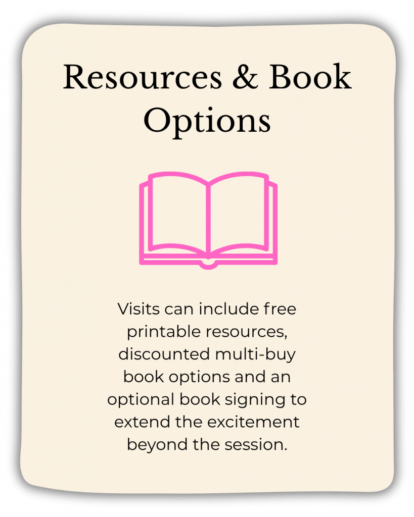 Resources & Book options: Visits can include free printable resources, discounted multi-buy book options and an optional book signing to extend the excitement beyond the session.